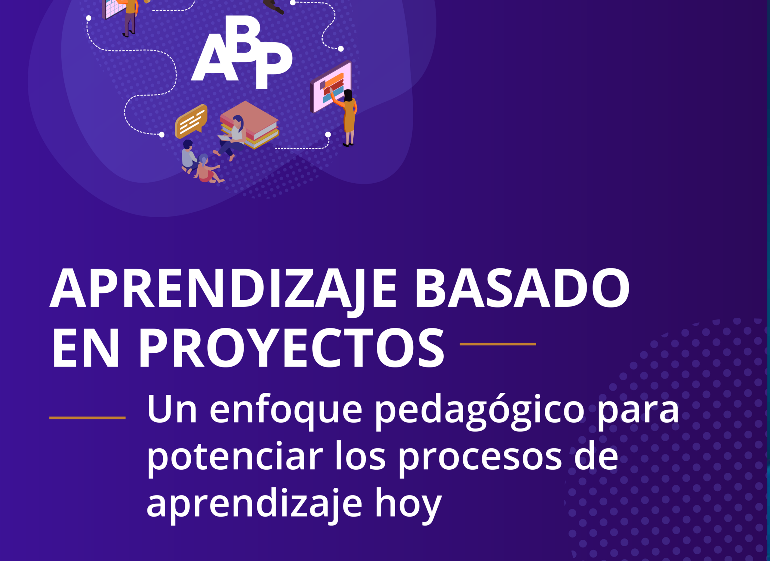 Aprendizaje Basado en Proyectos: Un enfoque pedagógico para potenciar los procesos de aprendizaje hoy